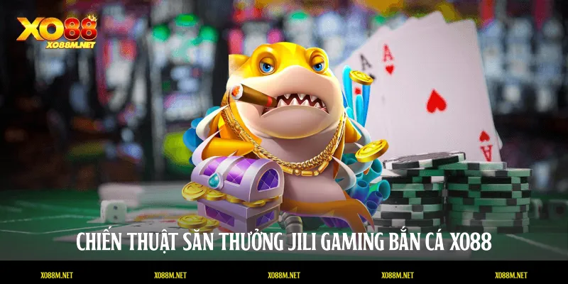Chiến thuật săn thưởng Jili Gaming bắn cá XO88