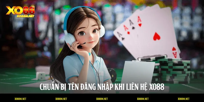 Liên Hệ XO88 - Dịch Vụ Hỗ Trợ Khách Hàng Chuyên Nghiệp 24/7 Chuẩn bị tên đăng nhập khi liên hệ XO88