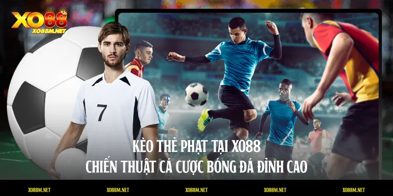 Kèo Thẻ Phạt Tại XO88 - Chiến Thuật Cá Cược Bóng Đá Đỉnh Cao Kèo thẻ phạt