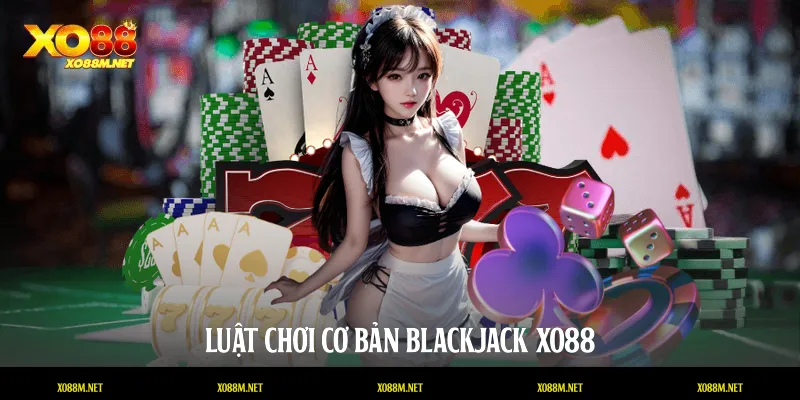 Blackjack XO88 - Sảnh Cược Đẳng Cấp Và Kinh Nghiệm Thắng Lớn Luật chơi cơ bản Blackjack XO88