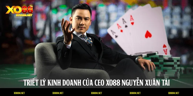 Triết lý kinh doanh của CEO XO88 Nguyễn Xuân Tài 